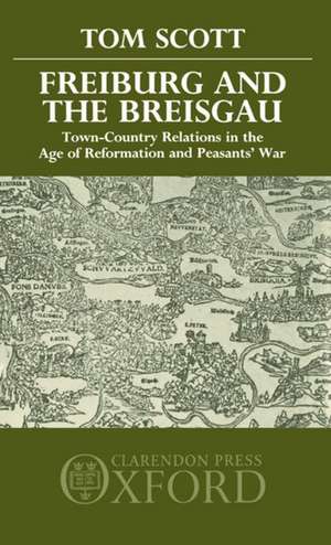 Freiburg and the Breisgau: Town-Country Relations in the Age of Reformation and Peasant's War de Tom Scott