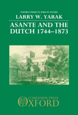 Asante and the Dutch 1744-1873 de Larry W. Yarak