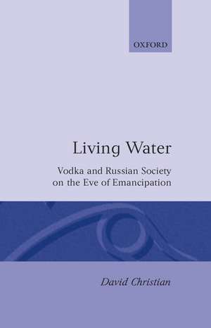 'Living Water': Vodka and Russian Society on the Eve of Emancipation de David Christian