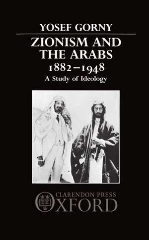 Zionism and the Arabs 1882-1948: A Study of Ideology de Yosef Gorny