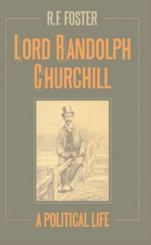 Lord Randolph Churchill: A Political Life de R. F. Foster