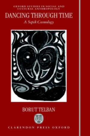 Dancing through Time: A Sepik Cosmology de Borut Telban