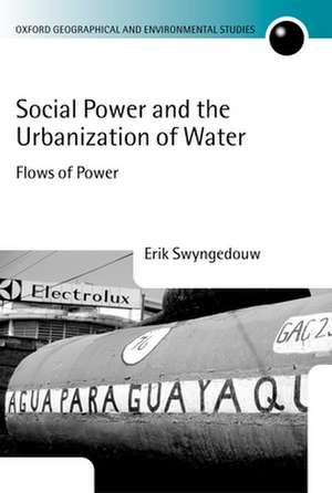 Social Power and the Urbanization of Water: Flows of Power de Erik Swyngedouw