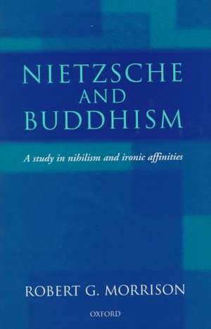 Nietzsche and Buddhism: A Study in Nihilism and Ironic Affinities de Robert G. Morrison