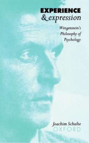 Experience and Expression: Wittgenstein's Philosophy of Psychology de Joachim Schulte