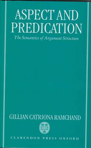 Aspect and Predication: The Semantics of Argument Structure de Gillian Catriona Ramchand