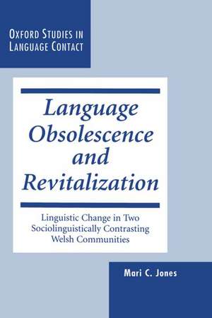 Language Obsolescence and Revitalization: Linguistic Change in Two Sociolinguistically Contrasting Welsh Communities de Mari C. Jones