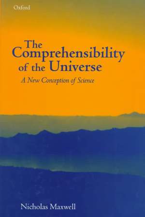 The Comprehensibility of the Universe: A New Conception of Science de Nicholas Maxwell