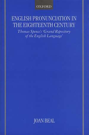 English Pronunciation in the Eighteenth Century: Thomas Spence's 'Grand Repository of the English Language' de Joan Beal