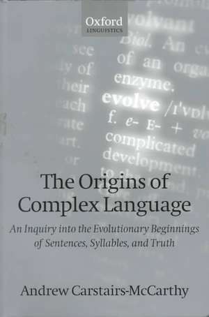 The Origins of Complex Language: An Inquiry into the Evolutionary Beginnings of Sentences, Syllables, and Truth de Andrew Carstairs-McCarthy