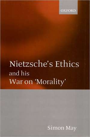 Nietzsche's Ethics and his War on 'Morality' de Simon May