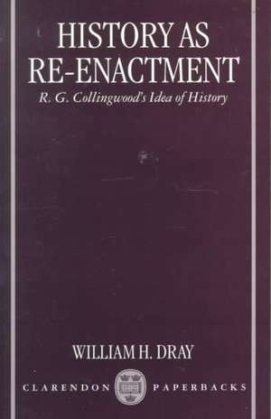 History as Re-enactment: R. G. Collingwood's Idea of History de William H. Dray