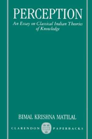 Perception: An Essay on Classical Indian Theories of Knowledge de Bimal Krishna Matilal