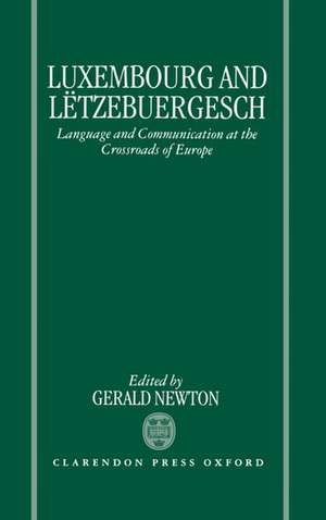 Luxembourg and Lëtzebuergesch: Language and Communication at the Crossroads of Europe de Gerald Newton