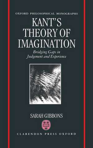 Kant's Theory of Imagination: Bridging Gaps in Judgement and Experience de Sarah L. Gibbons