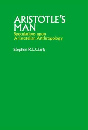 Aristotle's Man: Speculations upon Aristotelian Anthropology de Stephen R.L. Clark