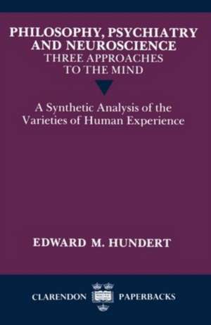 Philosophy, Psychiatry and Neuroscience - Three Approaches to the Mind: A Synthetic Analysis of the Varieties of Human Experience de Edward M. Hundert