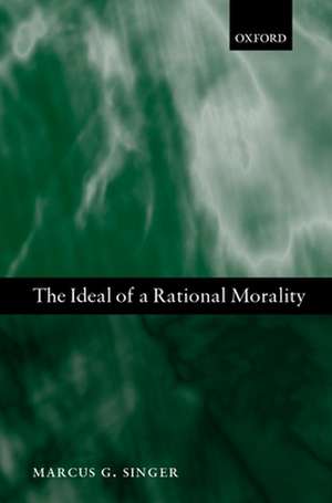 The Ideal of a Rational Morality: Philosophical Compositions de Marcus George Singer