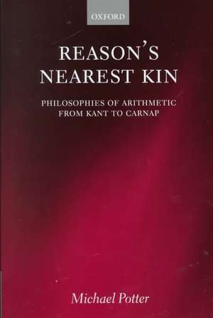 Reason's Nearest Kin: Philosophies of Arithmetic from Kant to Carnap de Michael Potter