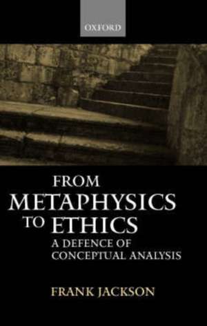 From Metaphysics to Ethics: A Defence of Conceptual Analysis de Frank Jackson