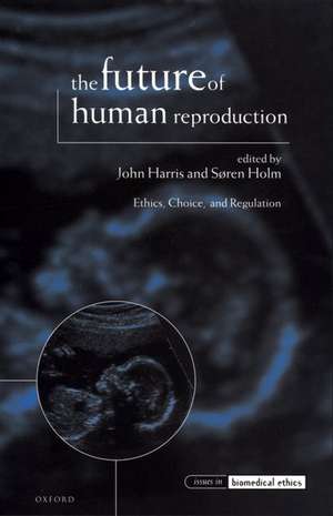 The Future of Human Reproduction: Ethics, Choice, and Regulation de John Harris