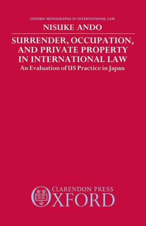 Surrender, Occupation, and Private Property in International Law: An Evaluation of US Practice in Japan de Nisuke Ando