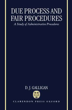 Due Process and Fair Procedures: A Study of Administrative Procedures de D. J. Galligan