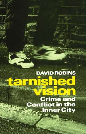 Tarnished Vision: Crime and Conflict in the Inner City de David Robins