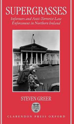 Supergrasses: A Study in Anti-Terrorist Law Enforcement in Northern Ireland de Steven Greer