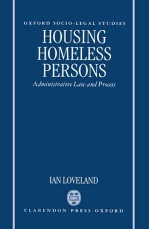 Housing Homeless Persons: Administrative Law and the Administrative Process de Ian Loveland