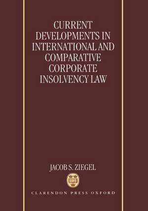 Current Developments in International and Comparative Corporate Insolvency Law de Jacob S. Ziegel