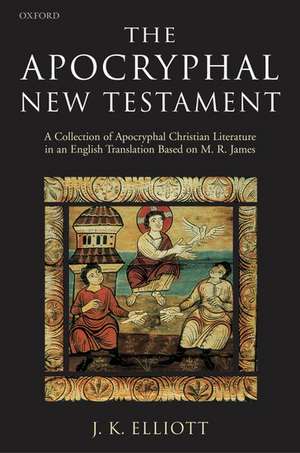 The Apocryphal New Testament: A Collection of Apocryphal Christian Literature in an English Translation de J. K. Elliott