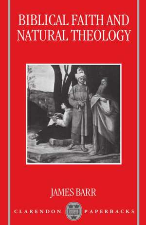 Biblical Faith and Natural Theology: The Gifford Lectures for 1991: Delivered in the University of Edinburgh de James Barr