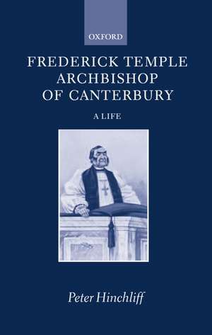 Frederick Temple, Archbishop of Canterbury: A Life de Peter Hinchliff