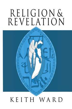 Religion and Revelation: A Theology of Revelation in the World's Religions de Keith Ward