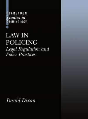 Law in Policing: Legal Regulation and Police Practices de David Dixon