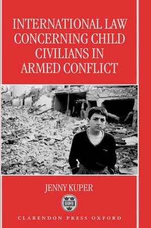 International Law Concerning Child Civilians in Armed Conflict de Jenny Kuper