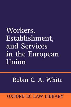 Workers, Establishment, and Services in the European Union de Robin C. A. White