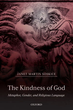 The Kindness of God: Metaphor, Gender, and Religious Language de Janet Martin Soskice