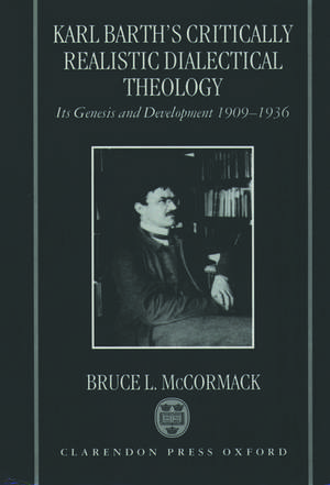 Karl Barth's Critically Realistic Dialectical Theology: Its Genesis and Development 1909-1936 de Bruce L. McCormack