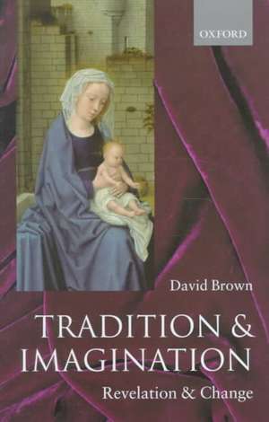 Tradition and Imagination: Revelation and Change de David Brown