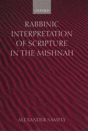 Rabbinic Interpretation of Scripture in the Mishnah de Alexander Samely