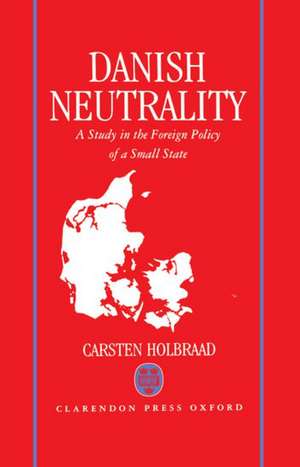 Danish Neutrality: A Study in the Foreign Policy of a Small State de Carsten Holbraad