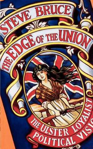 The Edge of the Union: The Ulster Loyalist Political Vision de Steve Bruce