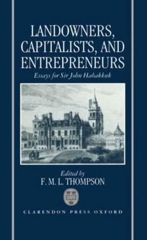 Landowners, Capitalists, and Entrepreneurs: Essays for Sir John Habakkuk de F. M. L. Thompson