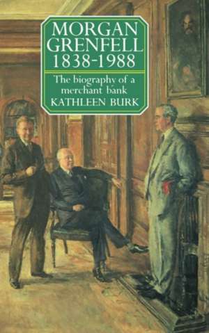 Morgan Grenfell 1838-1988: The Biography of a Merchant Bank de Kathleen Burk