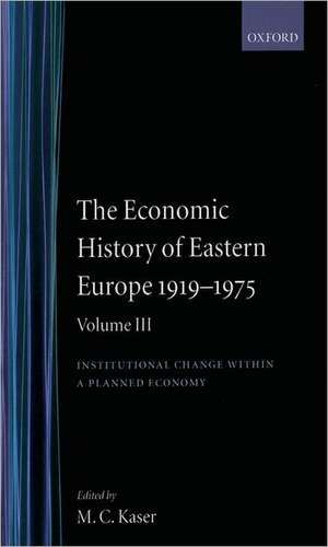 The Economic History of Eastern Europe 1919-75: Volume III: Institutional Change within a Planned Economy de M. C. Kaser