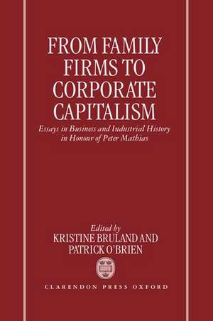 From Family Firms to Corporate Capitalism: Essays in Business and Industrial History in Honour of Peter Mathias de Kristine Bruland