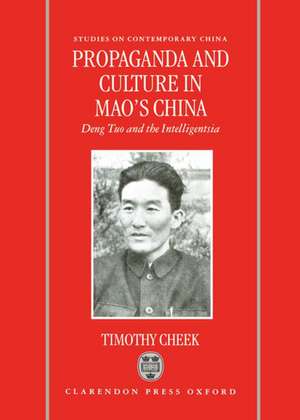 Propaganda and Culture in Mao's China: Deng Tuo and the Intelligentsia de Timothy Cheek