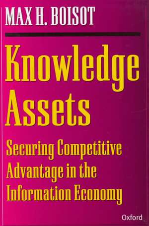 Knowledge Assets: Securing Competitive Advantage in the Information Economy de Max H. Boisot
